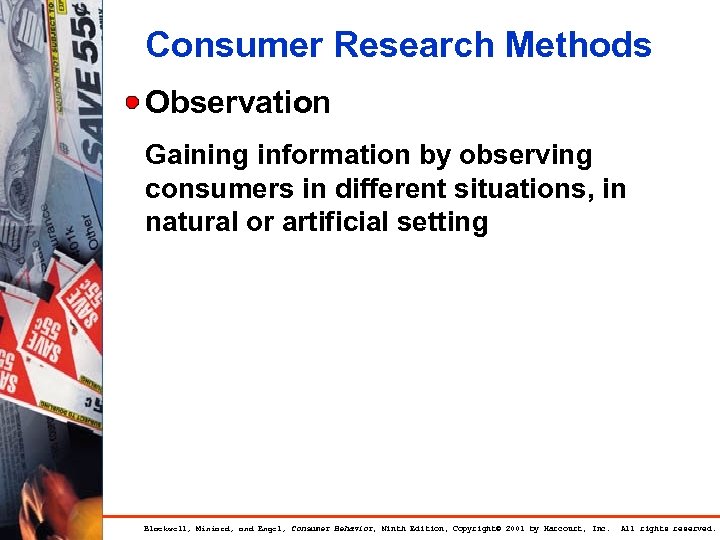 Consumer Research Methods Observation Gaining information by observing consumers in different situations, in natural
