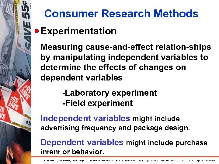 Consumer Research Methods Experimentation Measuring cause-and-effect relation-ships by manipulating independent variables to determine the
