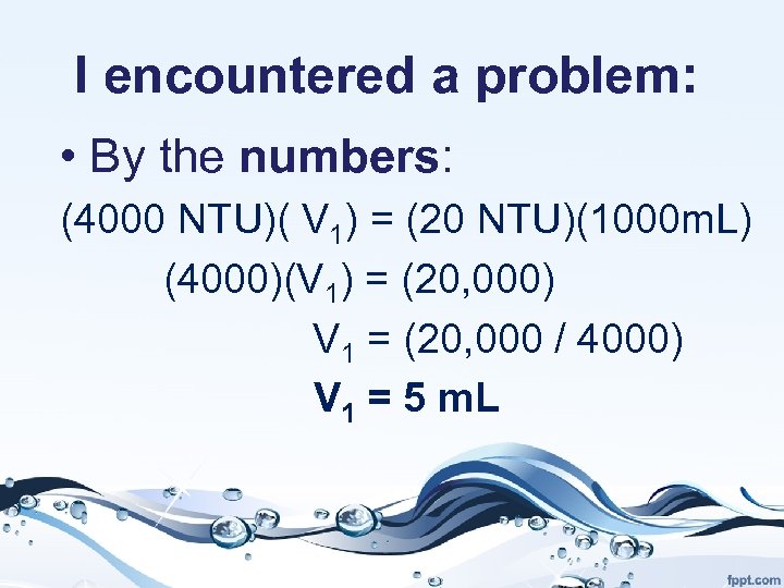 I encountered a problem: • By the numbers: (4000 NTU)( V 1) = (20