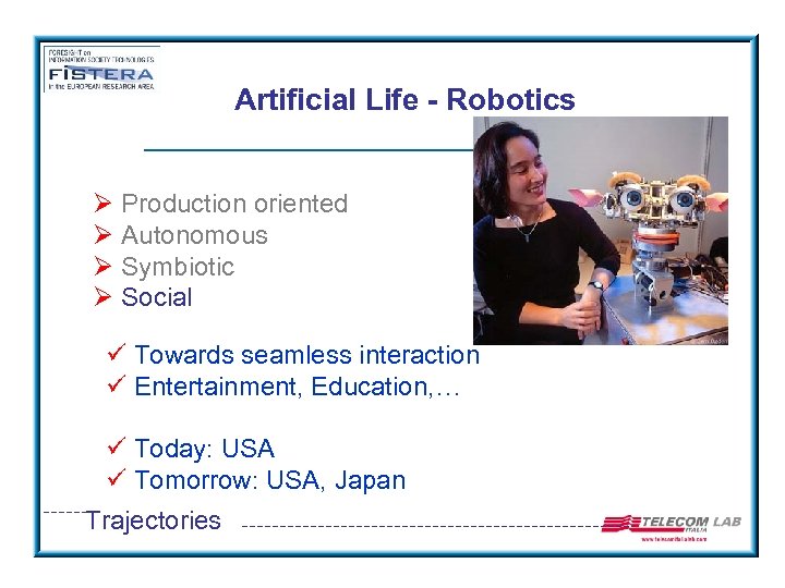 Artificial Life - Robotics Ø Production oriented Ø Autonomous Ø Symbiotic Ø Social ü