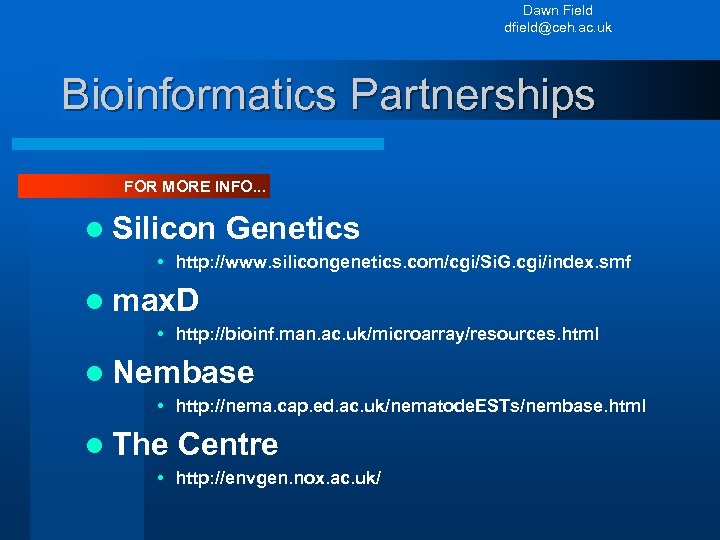 Dawn Field dfield@ceh. ac. uk Bioinformatics Partnerships FOR MORE INFO. . . l Silicon