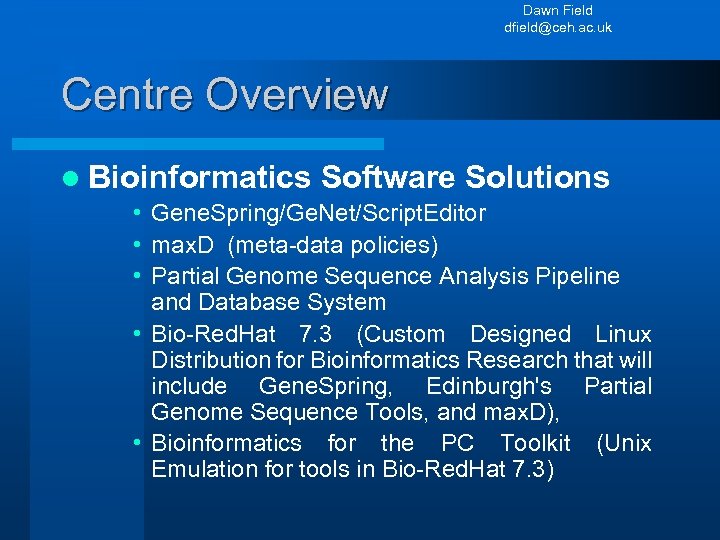 Dawn Field dfield@ceh. ac. uk Centre Overview l Bioinformatics Software Solutions • Gene. Spring/Ge.