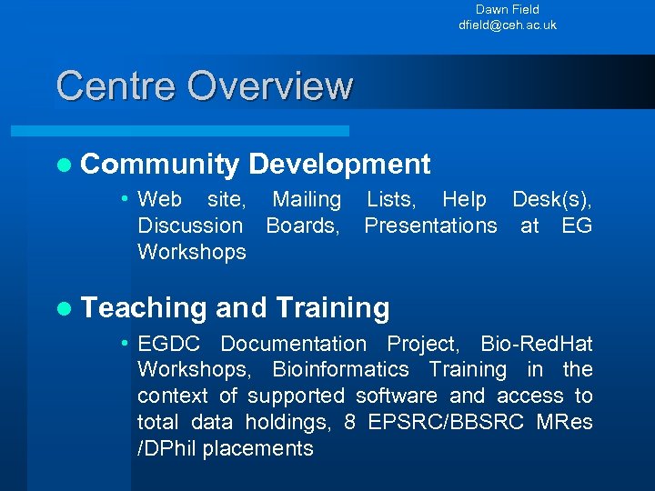 Dawn Field dfield@ceh. ac. uk Centre Overview l Community Development • Web site, Mailing