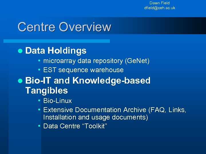 Dawn Field dfield@ceh. ac. uk Centre Overview l Data Holdings • microarray data repository