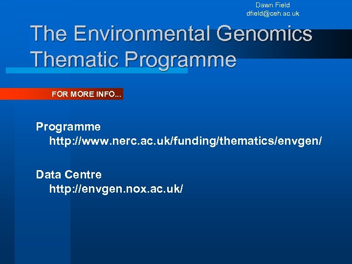 Dawn Field dfield@ceh. ac. uk The Environmental Genomics Thematic Programme FOR MORE INFO. .