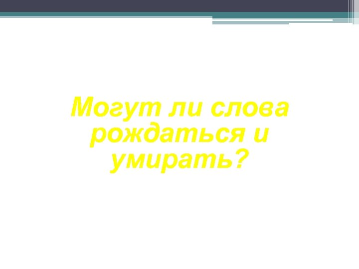 Могут ли слова рождаться и умирать? 
