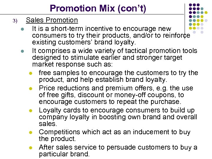 Promotion Mix (con’t) 3) Sales Promotion l It is a short-term incentive to encourage