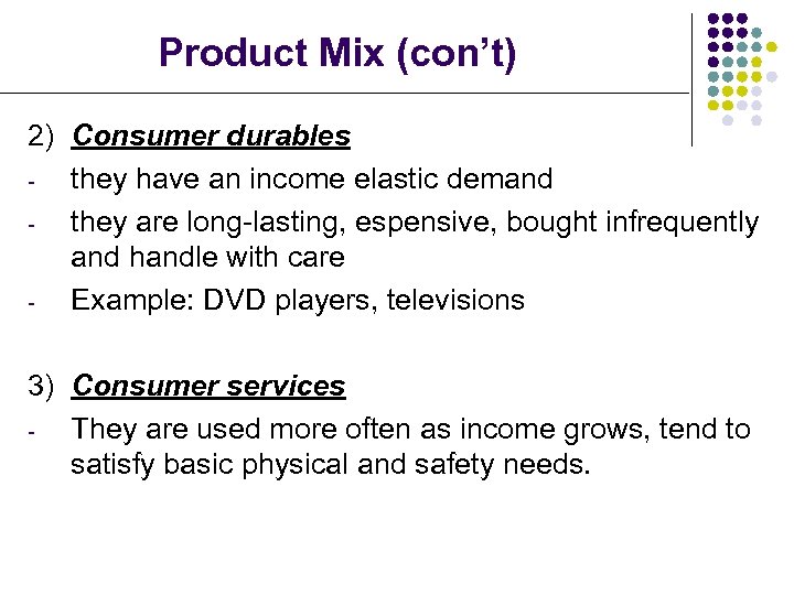 Product Mix (con’t) 2) Consumer durables they have an income elastic demand they are