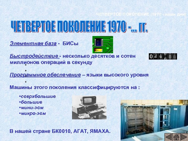 ЧЕТВЕРТОЕ ПОКОЛЕНИЕ (1970 - наши дни) Элементная база - БИСы Быстродействие - несколько десятков