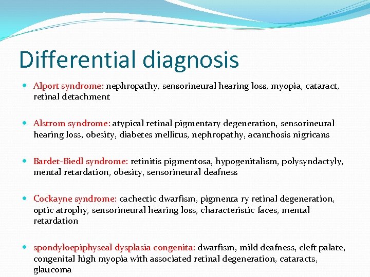Differential diagnosis Alport syndrome: nephropathy, sensorineural hearing loss, myopia, cataract, retinal detachment Alstrom syndrome:
