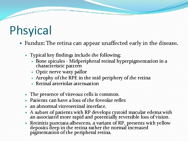 Phsyical Fundus: The retina can appear unaffected early in the disease. Typical key findings