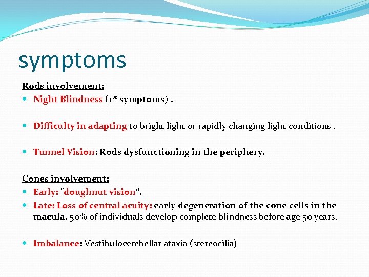 symptoms Rods involvement: Night Blindness (1 st symptoms). Difficulty in adapting to bright light