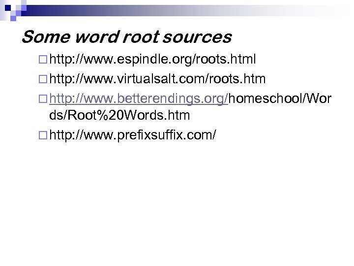 Some word root sources ¨ http: //www. espindle. org/roots. html ¨ http: //www. virtualsalt.