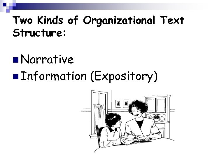 Two Kinds of Organizational Text Structure: n Narrative n Information (Expository) 