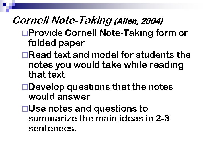 Cornell Note-Taking (Allen, 2004) ¨Provide Cornell Note-Taking form or folded paper ¨Read text and