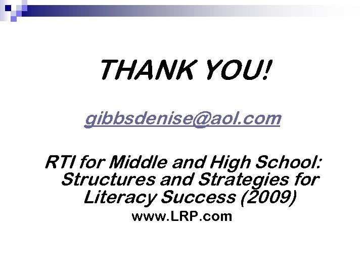 THANK YOU! gibbsdenise@aol. com RTI for Middle and High School: Structures and Strategies for