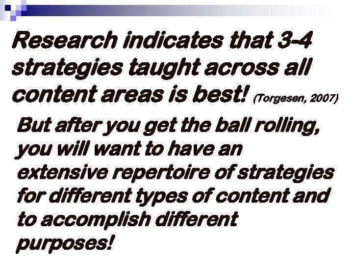 Research indicates that 3 -4 strategies taught across all content areas is best! (Torgesen,