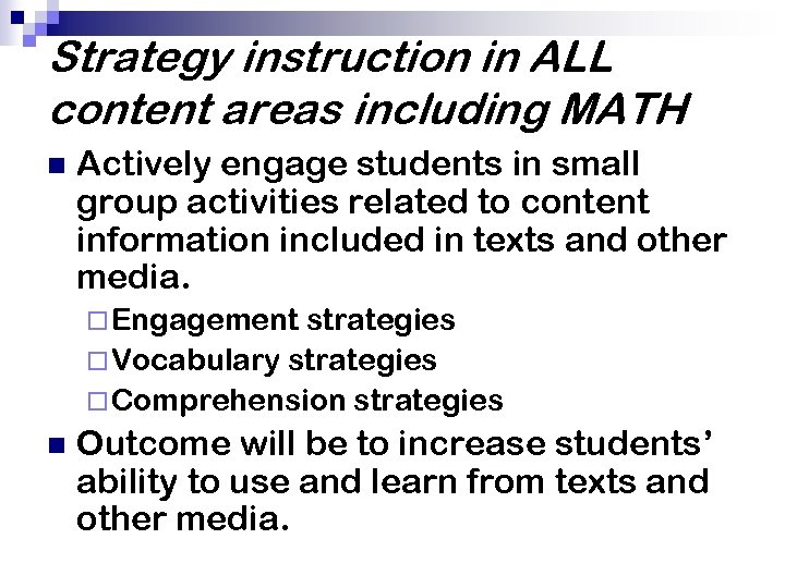 Strategy instruction in ALL content areas including MATH n Actively engage students in small