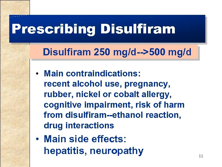 Prescribing Disulfiram 250 mg/d-->500 mg/d • Main contraindications: recent alcohol use, pregnancy, rubber, nickel