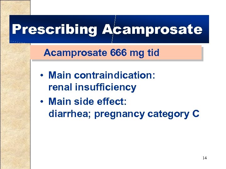 Prescribing Acamprosate 666 mg tid • Main contraindication: renal insufficiency • Main side effect: