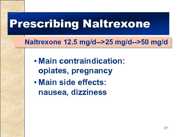 Prescribing Naltrexone 12. 5 mg/d-->25 mg/d-->50 mg/d • Main contraindication: opiates, pregnancy • Main