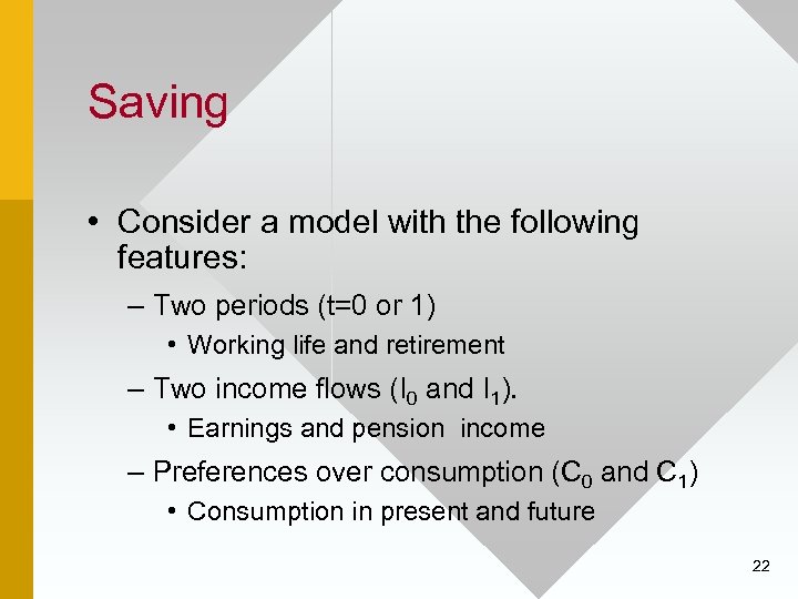 Saving • Consider a model with the following features: – Two periods (t=0 or