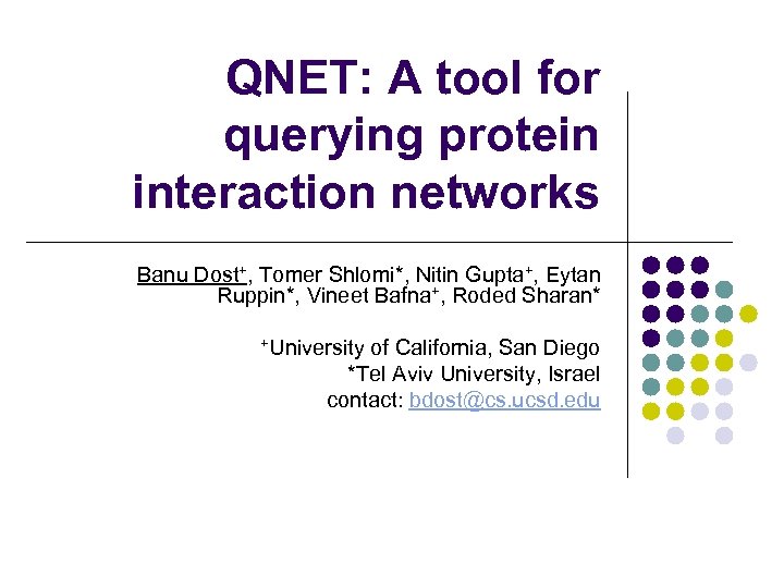 QNET: A tool for querying protein interaction networks Banu Dost+, Tomer Shlomi*, Nitin Gupta+,