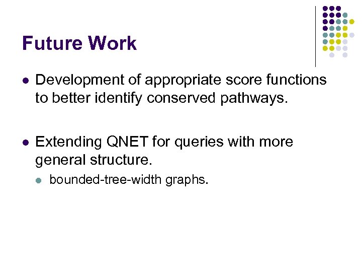 Future Work l Development of appropriate score functions to better identify conserved pathways. l
