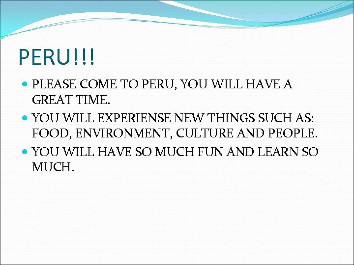 PERU!!! PLEASE COME TO PERU, YOU WILL HAVE A GREAT TIME. YOU WILL EXPERIENSE