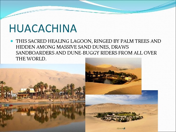 HUACACHINA THIS SACRED HEALING LAGOON, RINGED BY PALM TREES AND HIDDEN AMONG MASSIVE SAND