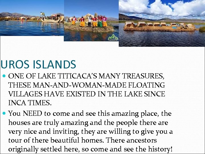 UROS ISLANDS ONE OF LAKE TITICACA’S MANY TREASURES, THESE MAN-AND-WOMAN-MADE FLOATING VILLAGES HAVE EXISTED