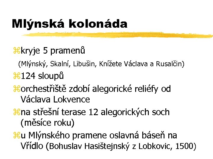 Mlýnská kolonáda zkryje 5 pramenů (Mlýnský, Skalní, Libušin, Knížete Václava a Rusalčin) z 124