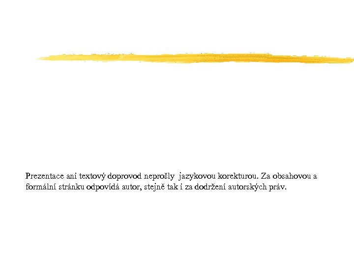 Prezentace ani textový doprovod neprošly jazykovou korekturou. Za obsahovou a formální stránku odpovídá autor,