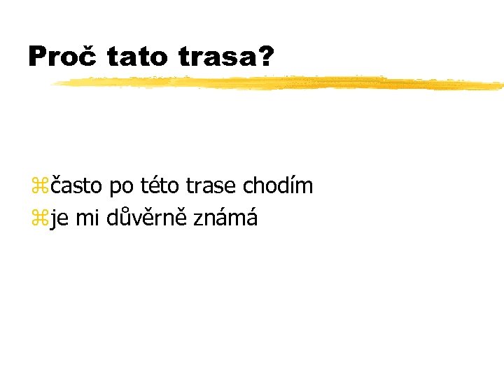 Proč tato trasa? zčasto po této trase chodím zje mi důvěrně známá 