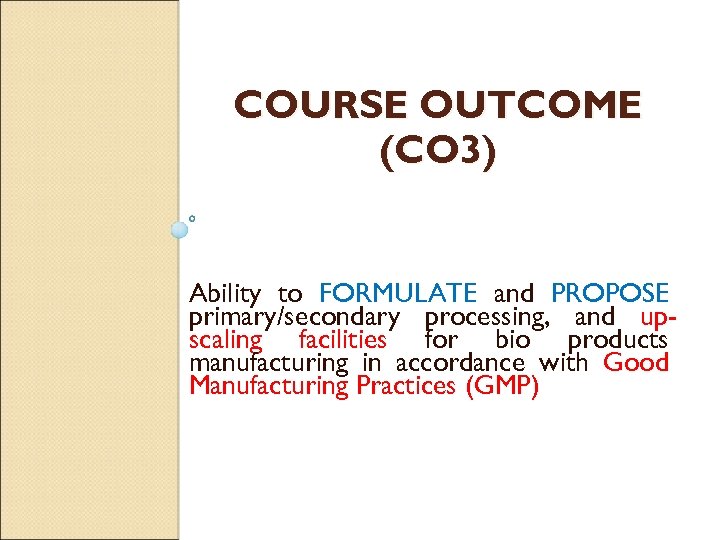 COURSE OUTCOME (CO 3) Ability to FORMULATE and PROPOSE primary/secondary processing, and upscaling facilities