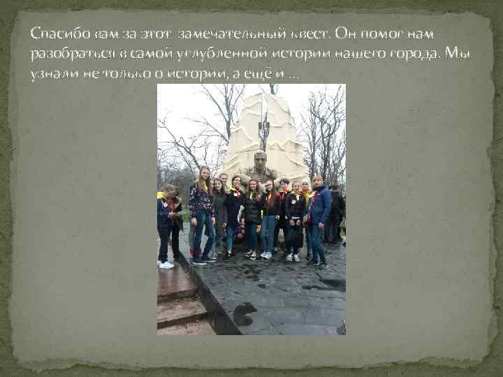 Спасибо вам за этот замечательный квест. Он помог нам разобраться в самой углубленной истории