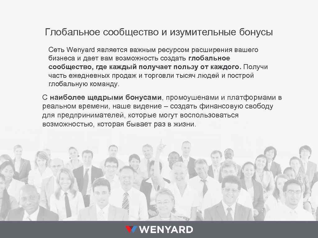 Глобальное сообщество и изумительные бонусы Сеть Wenyard является важным ресурсом расширения вашего бизнеса и