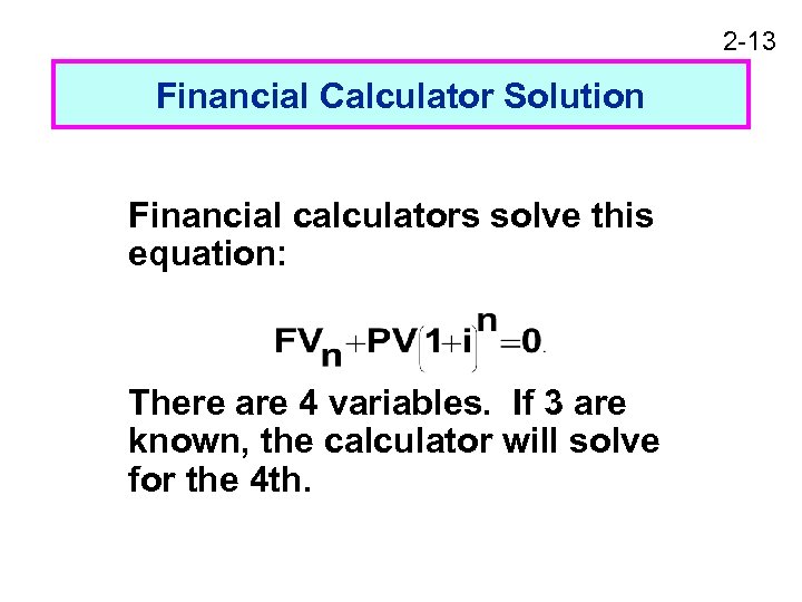 2 -13 Financial Calculator Solution Financial calculators solve this equation: There are 4 variables.