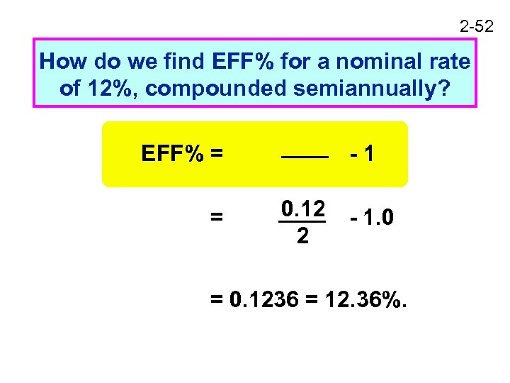 2 -52 How do we find EFF% for a nominal rate of 12%, compounded