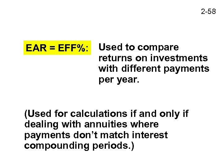 2 -58 EAR = EFF%: Used to compare returns on investments with different payments