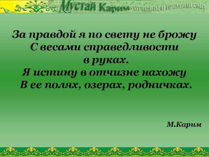 За правдой я по свету не брожу С весами справедливости в руках. Я истину