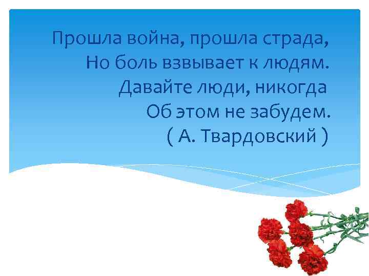 Прошла война, прошла страда, Но боль взвывает к людям. Давайте люди, никогда Об этом