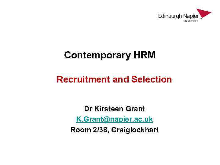 Contemporary HRM Recruitment and Selection Dr Kirsteen Grant K. Grant@napier. ac. uk Room 2/38,