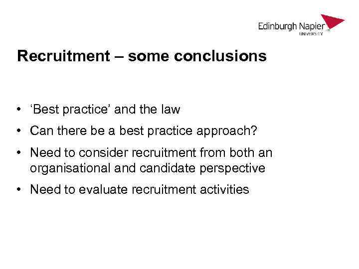 Recruitment – some conclusions • ‘Best practice’ and the law • Can there be