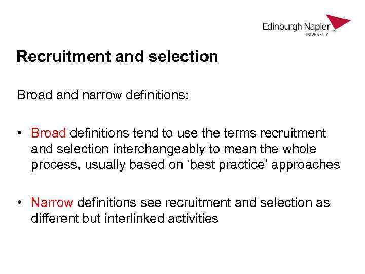 Recruitment and selection Broad and narrow definitions: • Broad definitions tend to use the