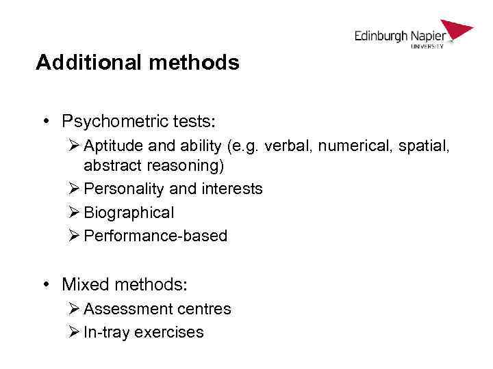 Additional methods • Psychometric tests: Ø Aptitude and ability (e. g. verbal, numerical, spatial,