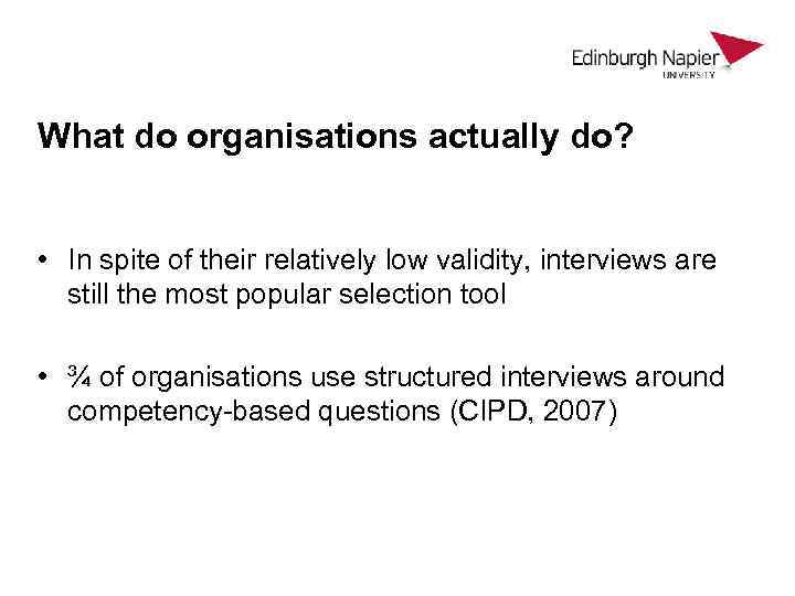 What do organisations actually do? • In spite of their relatively low validity, interviews