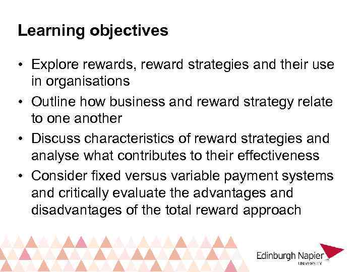Learning objectives • Explore rewards, reward strategies and their use in organisations • Outline