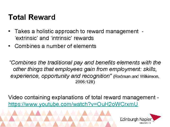 Total Reward • Takes a holistic approach to reward management ‘extrinsic’ and ‘intrinsic’ rewards