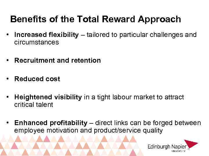 Benefits of the Total Reward Approach • Increased flexibility – tailored to particular challenges